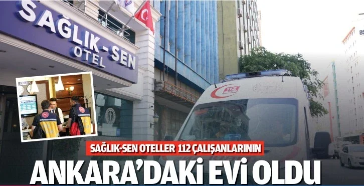 Sağlık-Sen Ankara’ya Vaka Getiren 112 Çalışanların Evi Oldu