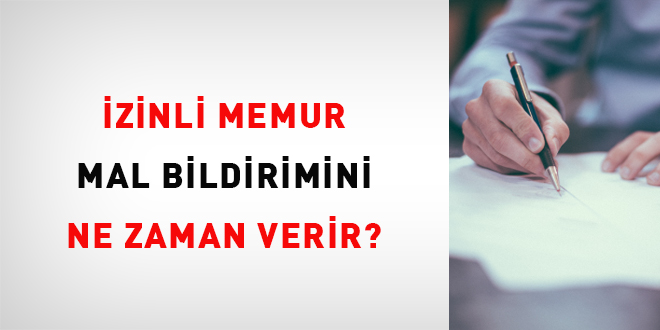 İzinli Memur Mal Bildirimini Ne Zaman Verir?