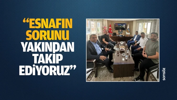 “Esnafın Sorunu Yakından Takip Ediyoruz”