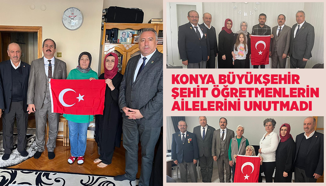 KONYA BÜYÜKŞEHİR ŞEHİT ÖĞRETMENLERİN AİLELERİNİ UNUTMADI