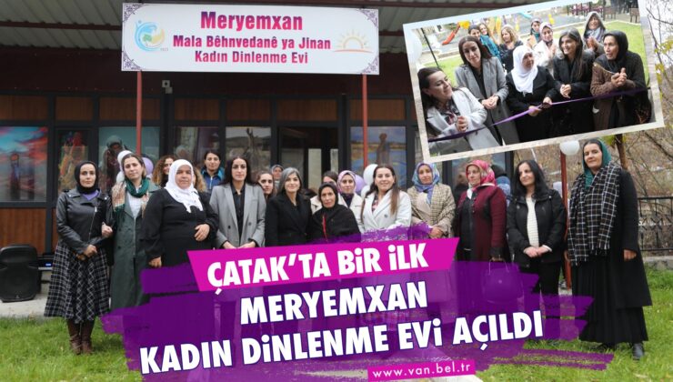 Çatak’ta Bir Ilk: Meryemxan Kadın Dinlenme Evi Açıldı