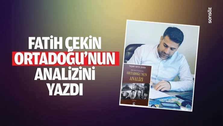 Fatih Çekin, Ortadoğu’nun Analizini Yazdı