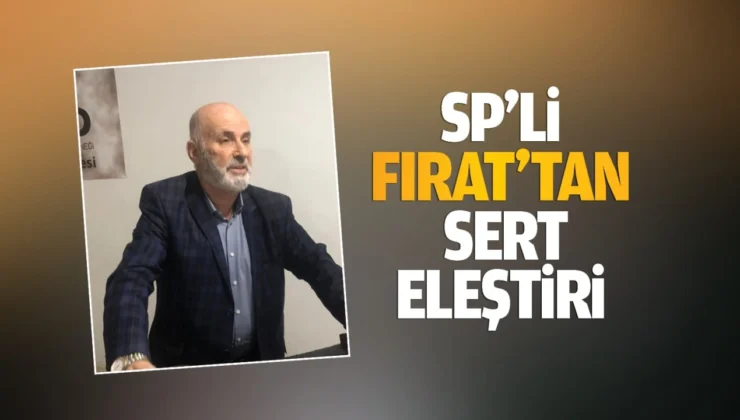 Sp’li Fırat’Tan Sert Eleştiri