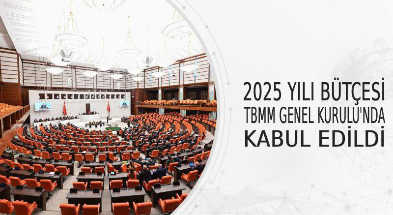 2025 YILI BÜTÇESİ TBMM GENEL KURULU’NDA KABUL EDİLDİ