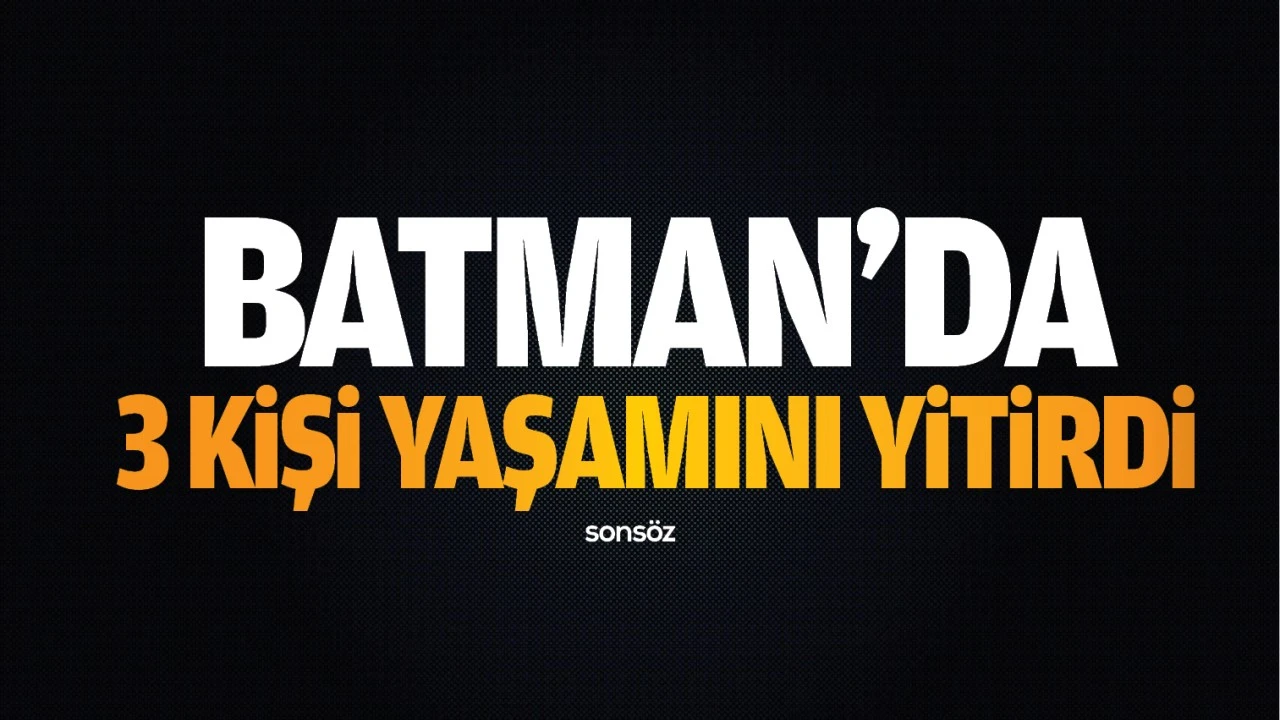 Batman’da 3 kişi yaşamını yitirdi