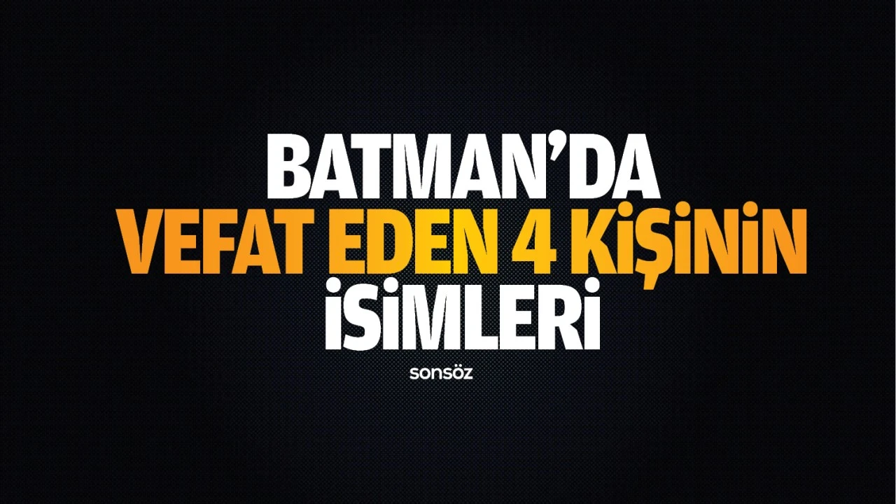 Batman’da vefat eden 4 kişinin isimleri