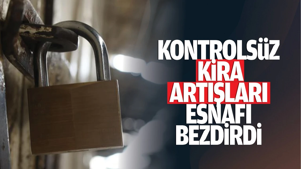 Kontrolsüz kira artışları, esnafı bezdirdi